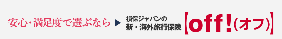 安心・満足度で選ぶなら→損保ジャパンの新・海外旅行保険【off!(オフ)